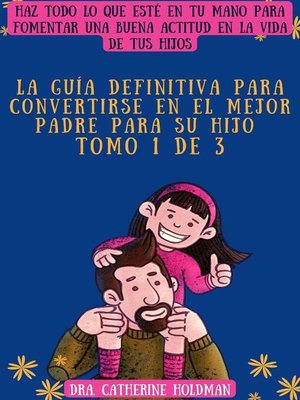cover image of La Guía Definitiva Para Convertirse En El Mejor Padre Para Su Hijo Tomo 1 De 3